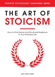 The Art of Stoicism: How to Find Peace and Emotional Resilience in Your Everyday Life cover image