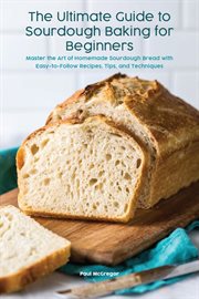 The Ultimate Guide to Sourdough Baking for Beginners Master the Art of Homemade Sourdough Bread w cover image