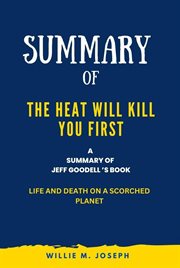 Summary of The Heat Will Kill You First By Jeff Goodell : Life and Death on a Scorched Planet cover image