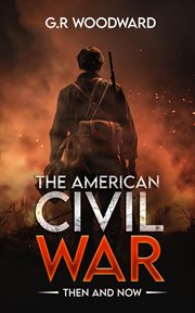 The American Civil War : Then and Now cover image