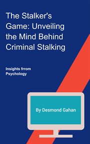 The stalker's game : unveiling the mind behind criminal stalking cover image