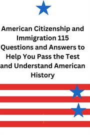 American Citizenship and Immigration 115 Questions and Answers to Help you Pass the Test and Underst cover image