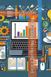 Mastering Microsoft Excel : a Comprehensive Guide cover image