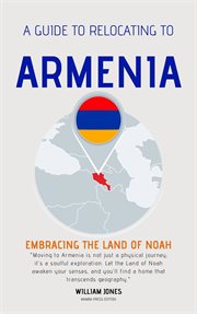 A Guide to Relocating to Armenia : Embracing the Land of Noah cover image