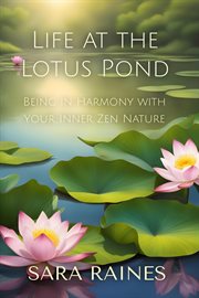 Life at the Lotus Pond : Being in Harmony With Your Inner Zen Nature cover image