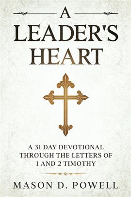 A Leader's Heart: A 31 Day Devotional Through the Letters of 1 and 2 Timothy