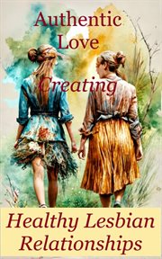 Authentic love : a guide to creating healthy lesbian relationships cover image