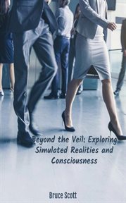 Beyond the veil : exploring simulated realities and consciousness cover image