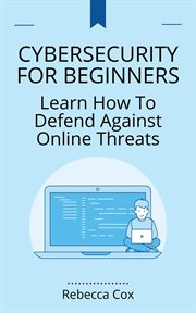 Cybersecurity for Beginners : Learn How to Defend Against Online Threats cover image