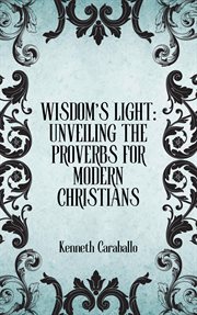 Wisdom's Light : Unveiling the Proverbs for Modern Christians cover image