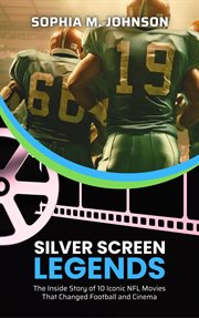 Silver Screen Legends : The Inside Story of 10 Iconic NFL Movies That Changed Football and Cinema cover image