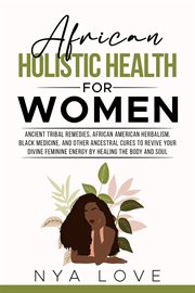 African Holistic Health for Women Ancient Tribal Remedies, African American Herbalism, Black Medicin cover image