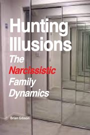 Hunting Illusions the Narcissistic Family Dynamics cover image