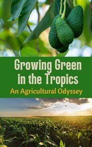 Growing Green in the Tropics : An Agricultural Odyssey cover image