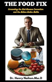 The food fix : unraveling the diet-disease connection and the billion-dollar battle cover image