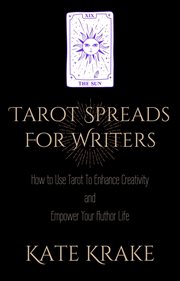 Tarot Spreads for Writers : How to Use Tarot to Enhance Creativity and Empower Your Author Life cover image