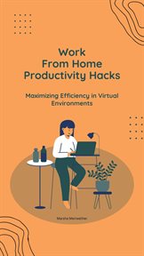 Work From Home Productivity Hacks : Maximizing Efficiency in Virtual Environments cover image