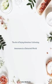 The Art of Paying Attention : Cultivating Awareness in a Distracted World cover image