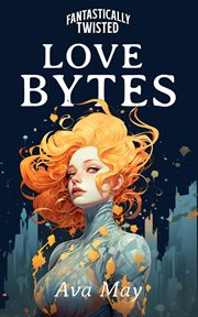 Fantastically Twisted : Love Bytes cover image
