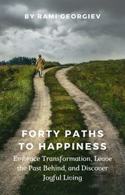 Forty Paths to Happiness : Embrace Transformation, Leave the Past Behind, and Discover Joyful Living cover image