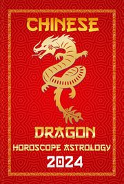 Dragon Chinese Horoscope 2024 : Chinese Horoscopes & Astrology 2024 cover image