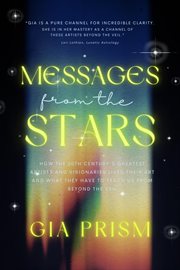 Messages From the Stars : How the 20th Century's Greatest Creatives and Visionaries Lived Their Art, cover image