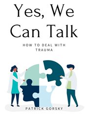 Yes, We Can Talk : How to Deal With Trauma cover image