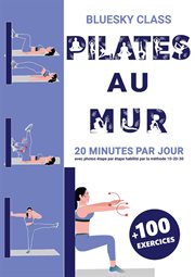 Pilates au mur + 100 exercices : 20 minutes par jour avec photos étape par étape habilité par la méth cover image
