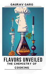 Flavors Unveiled : The Chemistry of Cooking cover image