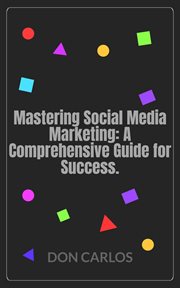Mastering Social Media Marketing : A Comprehensive Guide for Success cover image