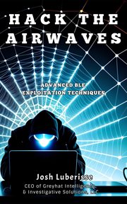Hack the Airwaves : Advanced BLE Exploitation Techniques cover image