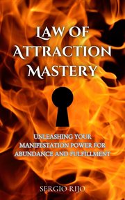 Law of Attraction Mastery : Unleashing Your Manifestation Power for Abundance and Fulfillment cover image