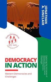 Democracy in Action: Western Democracies and Challenges: Exploring the Intricacies of Democratic Go : Western Democracies and Challenges cover image