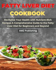 Fatty Liver Diet Cookbook : Revitalize Your Health With Nutrient. Rich Recipes a Comprehensive Guide T cover image