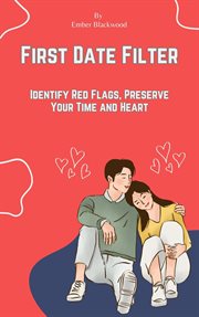 First Date Filter : Identify Red Flags, Preserve Your Time and Heart cover image