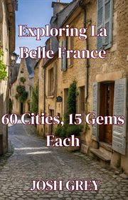 "Exploring La Belle France : 60 Cities, 15 Gems Each" cover image