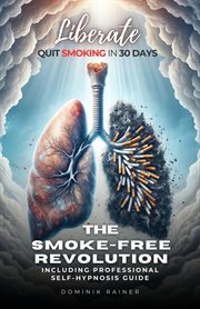 Liberate : The Smoke. Free Revolution. Quit Smoking in 30 Days Including Professional Self cover image