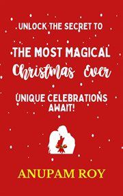 Unlock the Secret to the Most Magical Christmas Ever! Unique Celebrations Await! cover image