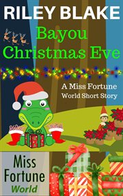 Bayou Christmas Eve : Miss Fortune World: Bayou Cozy Romantic Thrills cover image