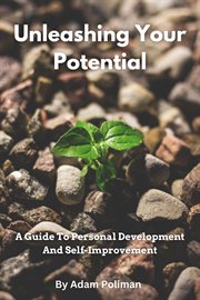 Unleashing Your Potential : A Guide to Personal Development and Self. Improvement cover image