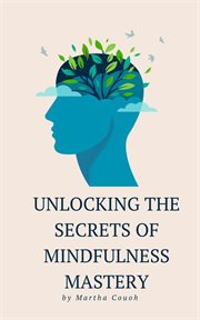 Unlocking the Secrets of Mindfulness Mastery cover image