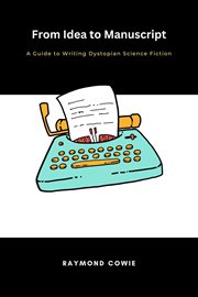 From Idea to Manuscript : A Guide to Writing Dystopian Science Fiction. Creative Writing Tutorials cover image