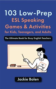 103 low-prep ESL speaking games & activities for kids, teenagers, and adults : the ultimate book for busy English teachers cover image