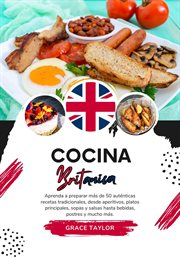 Cocina Britanica : Aprenda a Preparar más de 50 Auténticas Recetas Tradicionales, desde Aperitivos, P cover image