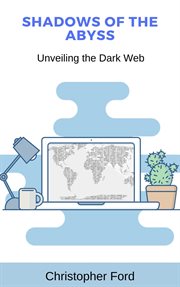 Shadows of the Abyss : Unveiling the Dark Web cover image