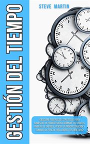 Gestión del Tiempo : ¡Descubre Poderosas Estrategias Para Aumentar La Productividad, Dominar Tus H. Self Help Mastery cover image