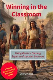 Winning in the Classroom - Using Bartle's Gaming Styles to Empower Learners : Using Bartle's Gaming Styles to Empower Learners cover image