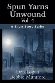 Spun Yarns Unwound, Volume 4 : A Short Story Series cover image