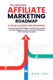 The Ultimate Affiliate Marketing Roadmap a Crash Course for Beginners : Covering Essential Strategies cover image