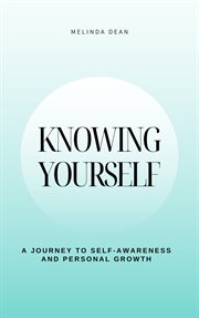 Knowing Yourself : A Journey to Self. Awareness and Personal Growth cover image